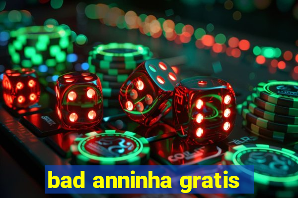 bad anninha gratis